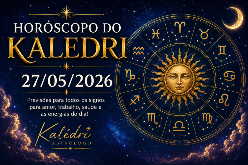 HORÓSCOPO DO KALEDRI – QUARTA-FEIRA, 27/05/2026