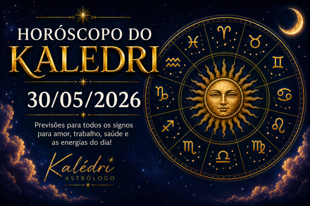 HORÓSCOPO DO kaledri do dia 30/05/2026