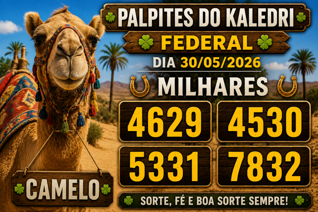 CAMELO COM AS MILHARES 4629 4530 5331 7832 PALPITES DO KALEDRI FEDERAL DIA 30/05/2026