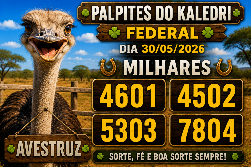 AVESTRUZ COM AS MILHARES 4601 4502 5303 7804 PALPITES DO KALEDRI FEDERAL DIA 30/05/2026