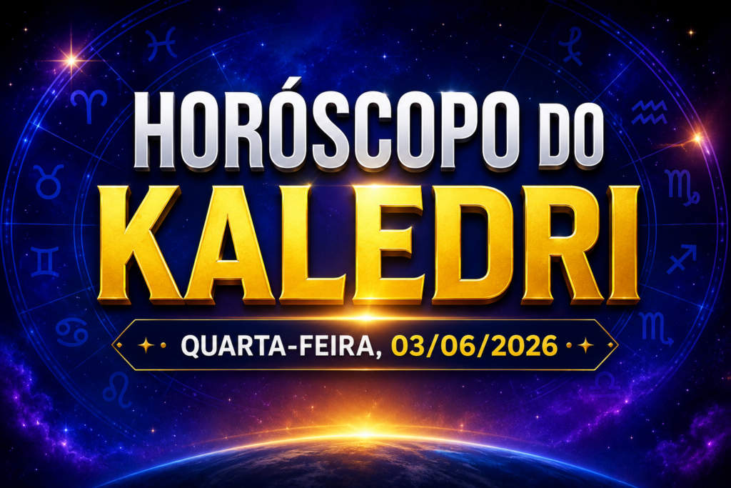 HORÓSCOPO DO KALEDRI – QUARTA-FEIRA, 03/06/2026
