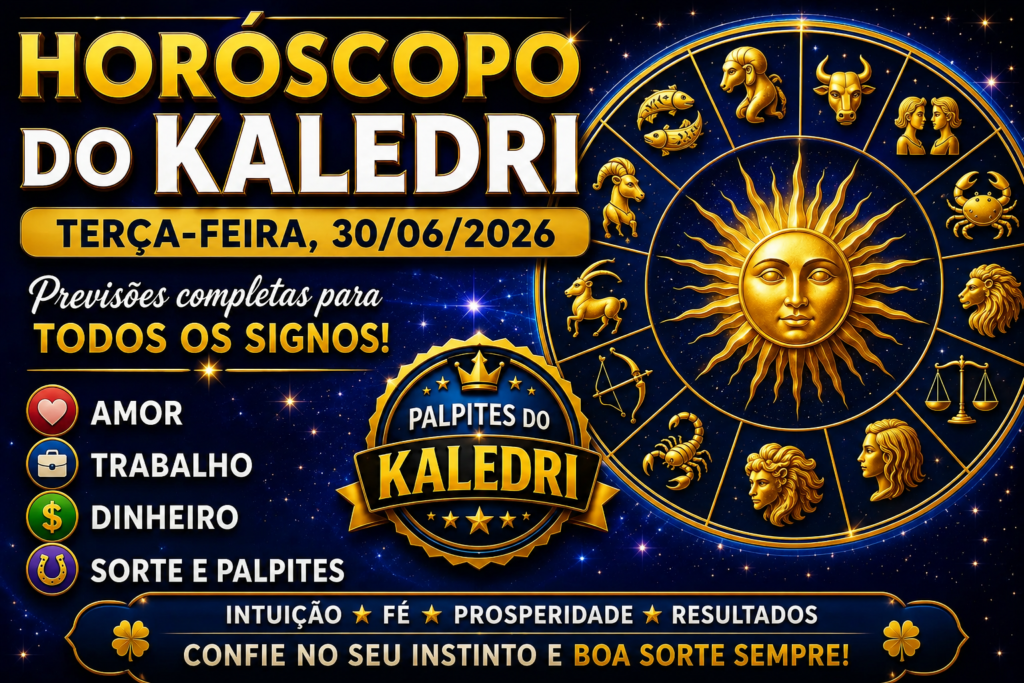 HORÓSCOPO DO KALEDRI – TERÇA-FEIRA, 30 DE JUNHO DE 2026
