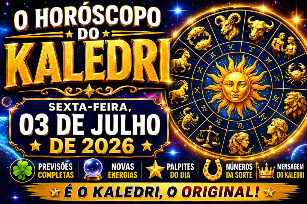 HORÓSCOPO DO KALEDRI – SEXTA-FEIRA, 03 DE JULHO DE 2026 3 HORÓSCOPO DO KALEDRI – SEXTA-FEIRA, 03 DE JULHO DE 2026